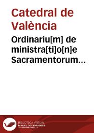 Ordinariu[m] de ministra[ti]o[n]e Sacramentorum secundum
     sacramentorum secundum consuetudines alme metropolitane sedis valen[tie]
     ... 