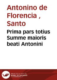 Prima pars totius Summe maioris beati Antonini