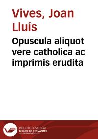 Opuscula aliquot vere catholica ac imprimis erudita
