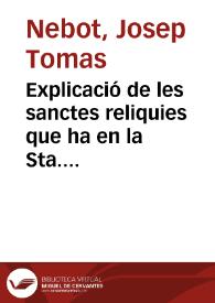 Explicació de les sanctes reliquies que ha en la Sta. esglesia metropolitana de Valencia : les quales se mostren lo segon dia de Pasqua de Resvrrectió [sic] cascun any