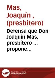 Defensa que Don Joaquín Mas, presbítero ... propone para los autos ... en razón de algunas proposiciones que virtió en su Sermón ... con motivo de la entrada del Mariscal Suchet ...