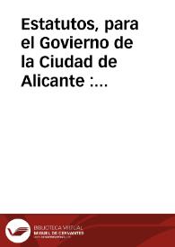 Estatutos, para el Govierno de la Ciudad de Alicante : Concedidos por las S.C.R.M. del Rey N.S. D. Carlos II...en 18. de Diziembre, 1669