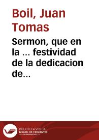 Sermon, que en la ... festividad de la dedicacion de la Santa Iglesia Metropolitana de Valencia [Texto impreso] : celebrada en el dia 13 de Octubre del año 1771