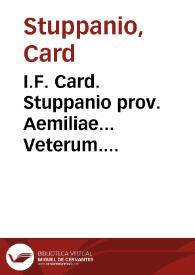 I.F. Card. Stuppanio prov. Aemiliae... Veterum. monument. apud. Vrbinat.... haec bene. auspicato. opere. nuper ad classem. ravennat. eruta monachi. classenses... [Texto impreso]