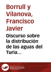 Discurso sobre la distribución de las aguas del Turia y deber conservarse el Tribunal de los acequieros de Valencia