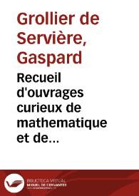 Recueil d'ouvrages curieux de mathematique et de mecanique, ou description du cabinet de monsieur Grollier de Serviere [Texto impreso] : avec des...