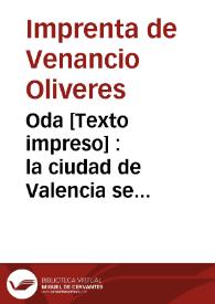 Oda [Texto impreso] : la ciudad de Valencia se congratula por la llegada de las tropas de la Milicia voluntaria de Madrid, unidas á la division del brigadier D. Asensio Nebot, para operar contra los facciosos de Cataluña