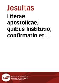 Literae apostolicae, quibus Institutio, confirmatio et varia priuilegia continentur Societatis Iesu [Texto impreso]