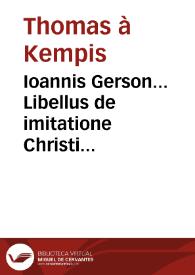 Ioannis Gerson... Libellus de imitatione Christi [Texto impreso]