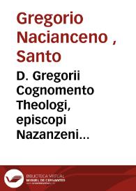 D. Gregorii Cognomento Theologi, episcopi Nazanzeni opera [Texto impreso]