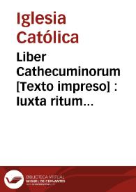 Liber Cathecuminorum [Texto impreso] : Iuxta ritum Sancte Romae ecclesie. cu3 multis aliis orationibus super morientes dicendis.