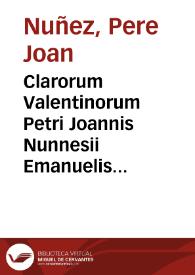 Clarorum Valentinorum Petri Joannis Nunnesii Emanuelis Martini, Gregorii Majansii, Joannis Insulae, aliorumque orationis selectae [Texto impreso]