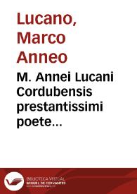 M. Annei Lucani Cordubensis prestantissimi poete archistorici bellum civile pharsalicum... opera omnibus.. [Texto impreso]