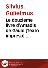 Le douzieme livre d'Amadis de Gaule [Texto impreso] : Traduit nouvellement d'espagnol en françois : Contenant quelle fin prindrent les loyalles...