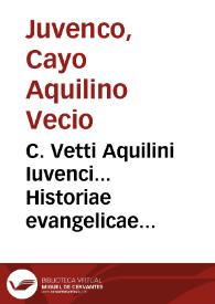 C. Vetti Aquilini Iuvenci... Historiae evangelicae libri IV [Texto impreso] ; eiusdem Carmina dubia aut suppositicia...
