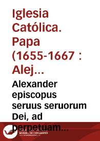 Alexander episcopus seruus seruorum Dei, ad perpetuam Rei memoriam... in dicta Ecclesia Valentina omnino observentur...  per Thomam vel Franciscum Riz. [Texto impreso]