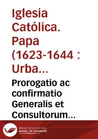 Prorogatio ac confirmatio Generalis et Consultorum Generalium aliorumque officialium in Capitulo Generali... [Texto impreso]