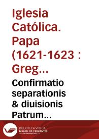 Confirmatio separationis & diuisionis Patrum Discalceatorum B. Mariae de Mercede Redemptionis Captiuorum a Patribus Calceatis eiusdem ordinis [Texto impreso]
