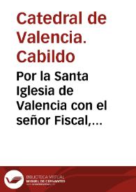 Por la Santa Iglesia de Valencia con el señor Fiscal, y Siniualdo Fiesco [Texto impreso]