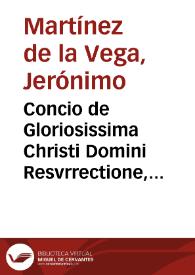 Concio de Gloriosissima Christi Domini Resvrrectione, habita ad Canonines Saedis Valentinae, à Hieronymo Martinez de la Vega ...