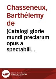 [Catalogi glorie mundi preclarum opus a spectabili viro domono Bartholomeo a Chasseono ...]