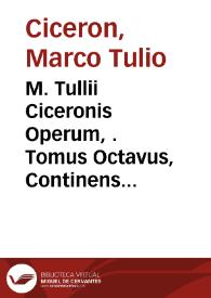 M. Tullii Ciceronis Operum, . Tomus Octavus, Continens De Philosophia Volumen Primum....