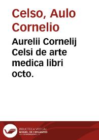 Aurelii Cornelij Celsi de arte medica libri octo.
