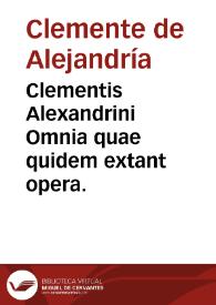 Clementis Alexandrini Omnia quae quidem extant opera.