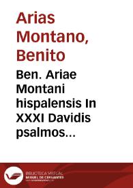 Ben. Ariae Montani hispalensis In XXXI Davidis psalmos priores commentaria