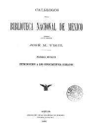 Catálogos de la Biblioteca Nacional de México, formados por el director José M. Vigil. Primera división. Introducción a los conocimientos humanos