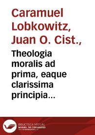 Theologia moralis ad prima, eaque clarissima principia reducta