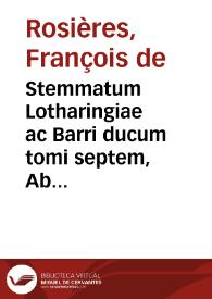 Stemmatum Lotharingiae ac Barri ducum tomi septem,  Ab Antenore, Trojanarum reliquiarum ad paludes Maeotidas rege, ad haec vsque ... Caroli tertii,...