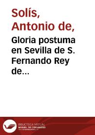 Gloria postuma en Sevilla de S. Fernando Rey de España, desde su feliz transito, hasta la ultima translacion de su incorrupto cuerpo el año 1729...