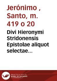 Divi Hieronymi Stridonensis Epistolae aliquot selectae in usum, & utilitatem  adolescentium, qui latinae linguae dant operam