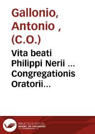 Vita beati Philippi Nerii ... Congregationis Oratorii fundatoris ... in annos digesta