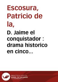 D. Jaime el conquistador : drama historico en cinco actos y en verso
