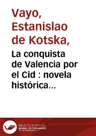 La conquista de Valencia por el Cid : novela histórica original