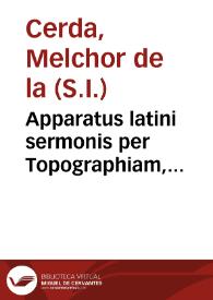 Apparatus latini sermonis per Topographiam, Chronographiam & Prosopographiam, perque locos communes, ad Ciceronis norman exactus