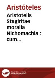 Aristotelis Stagiritae moralia Nichomachia : cum Eustratii, Aspasii, Michaelis Ephesii nonnullorumque aliorum graecorum explanationibus
