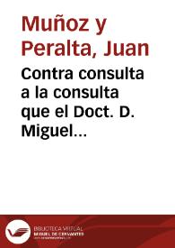 Contra consulta a la consulta que el Doct. D. Miguel Melero Ximenez ... dio a luz sobre la enfermedad que padecio D. Miguel Tamariz ...