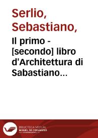 Il primo -[secondo] libro d'Architettura di Sabastiano Serlio ... = = Le premier liure d'Architecture de Sebastian Serlio ...
