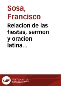 Relacion de las fiestas, sermon y oracion latina certamen poetico, y poesias hechas en esta ciudad de Valladolid, en la solemnidad de la beatificacion del B. Padre Ignacio fundador de la esclarecida religion de la Compañia de Iesus. En veynte y tres de nouiembre de 1610