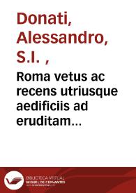 Roma vetus ac recens utriusque aedificiis ad eruditam cognitionem expositis