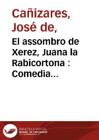 El assombro de Xerez, Juana la Rabicortona : Comedia famosa.