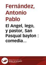 El Angel, lego, y pastor, San Pasqual baylon : comedia famosa