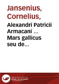 Alexandri Patricii Armacani ... Mars gallicus seu de iustitia armorum et foederum Regis Galliae libri duo