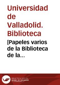 [Papeles varios de la Biblioteca de la Universidad de Valladolid] [Manuscrito]