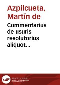 Commentarius de usuris resolutorius aliquot dubiorum manualis confessar... / compositus à Martino ab Azpilcueta