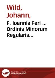 F. Ioannis Feri ... Ordinis Minorum Regularis Obseruantiae In sacrosanctum Iesu Christi secundum Ioannem Euangelium commentaria