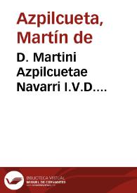 D. Martini Azpilcuetae Navarri I.V.D. Celeberrimi, Sacri, Apostolicig. Ord. Canon. Reg. S. Aug. Consiliorum seu responsorum